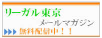 リーガル東京メールマガジン 無料配信中！！